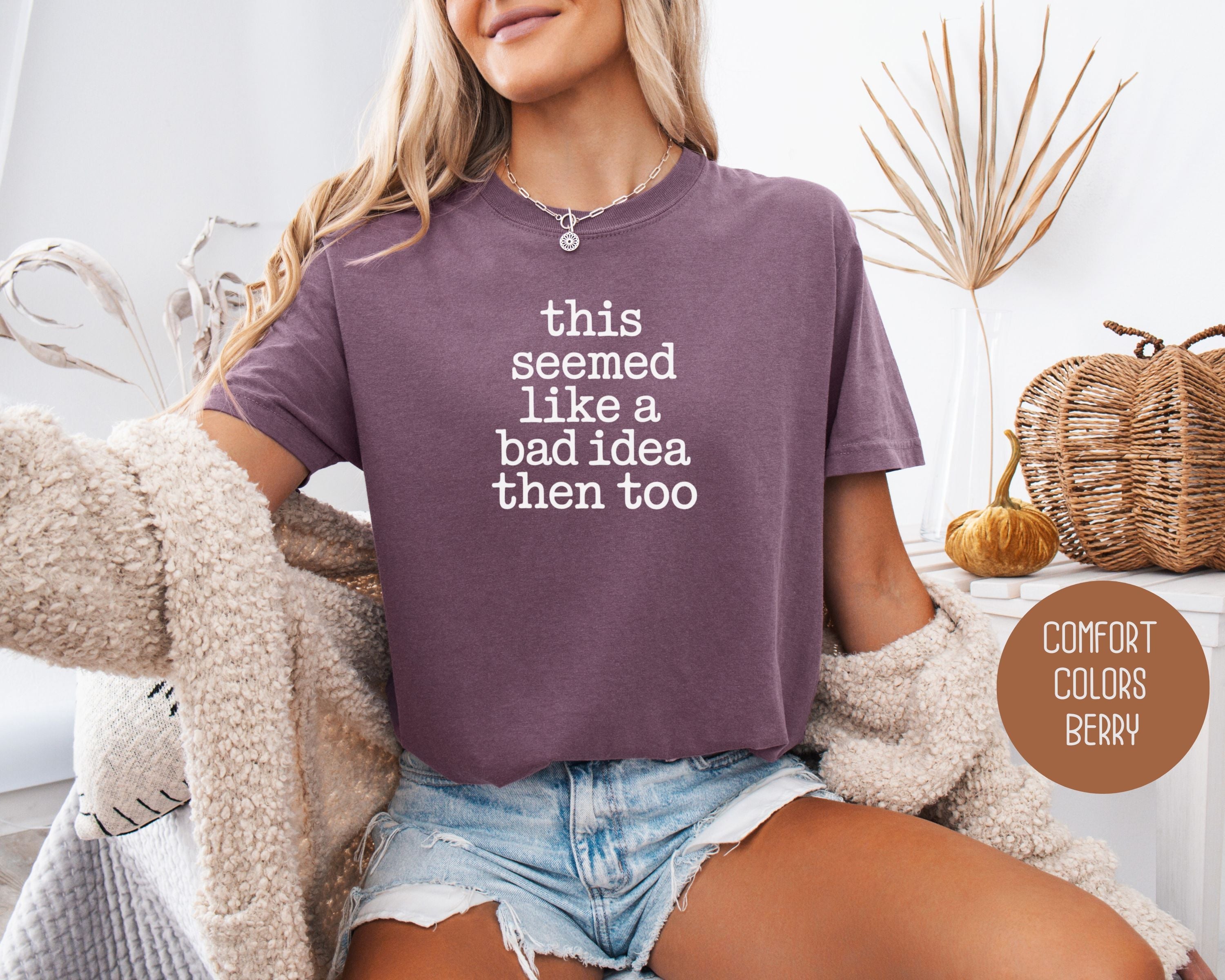 This Seemed Like a Bad Idea Then Too Comfort Colors Shirt
