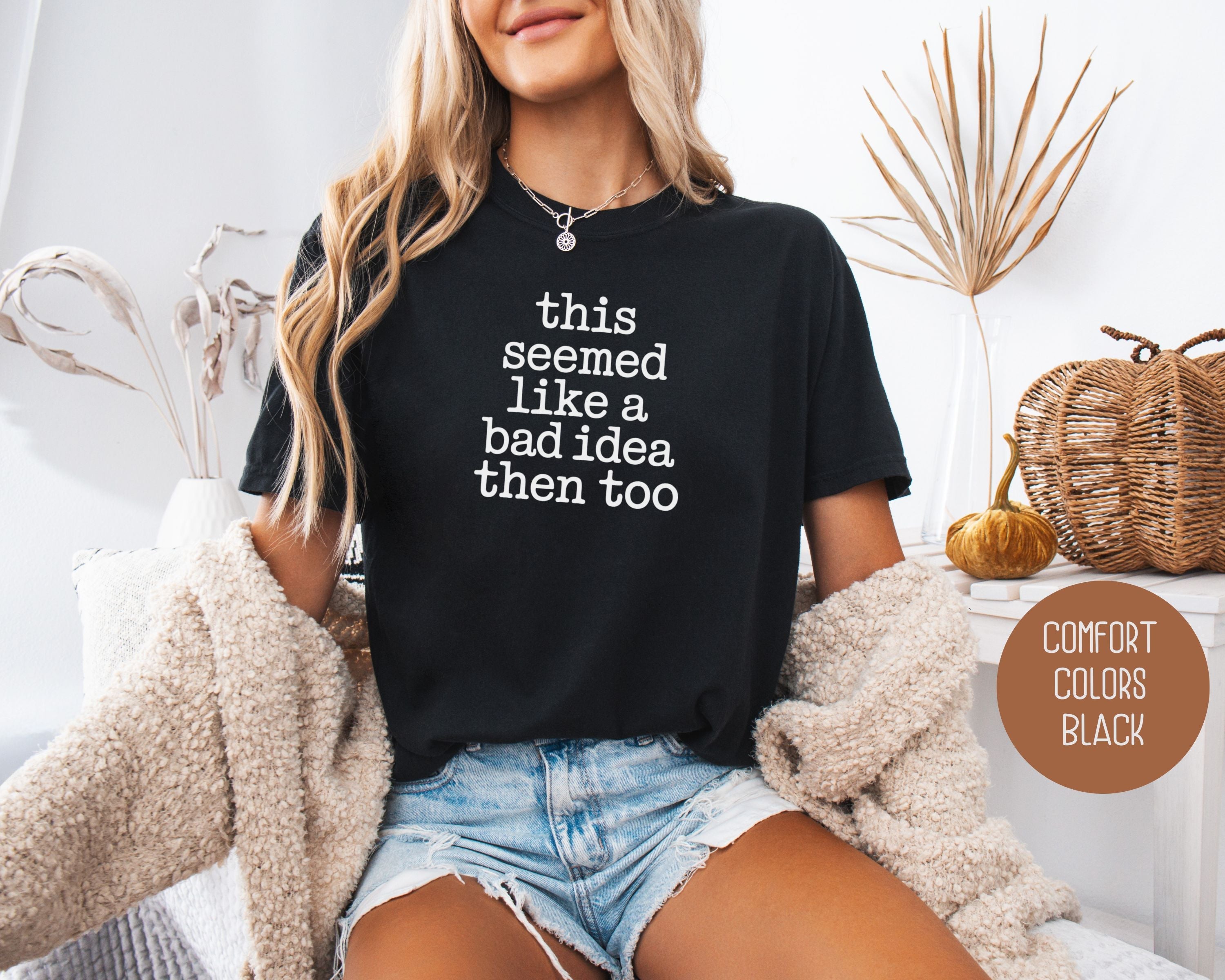 This Seemed Like a Bad Idea Then Too Comfort Colors Shirt