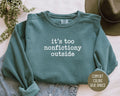 It's Too Nonfictiony Outside Comfort Colors Sweatshirt