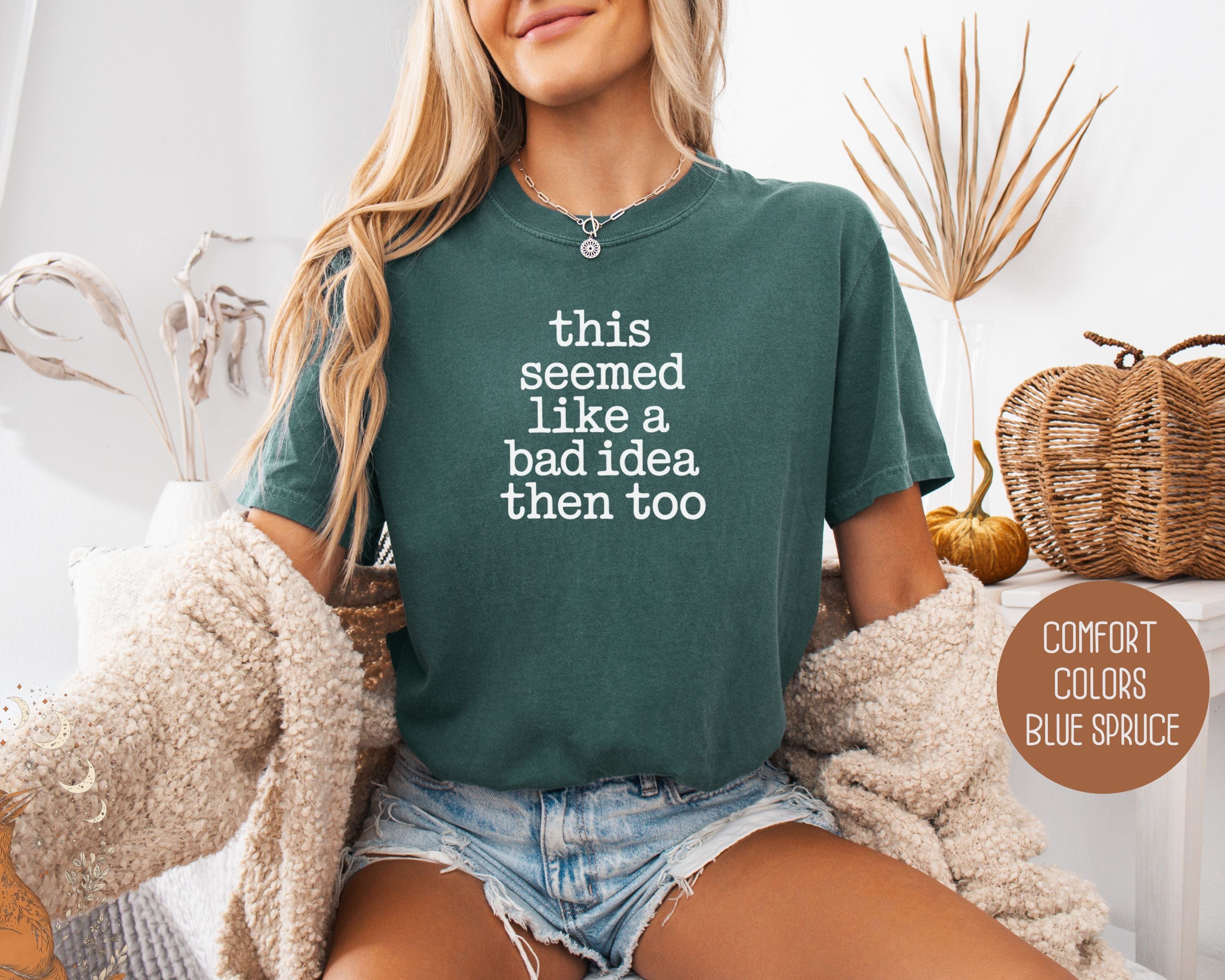 This Seemed Like a Bad Idea Then Too Comfort Colors Shirt
