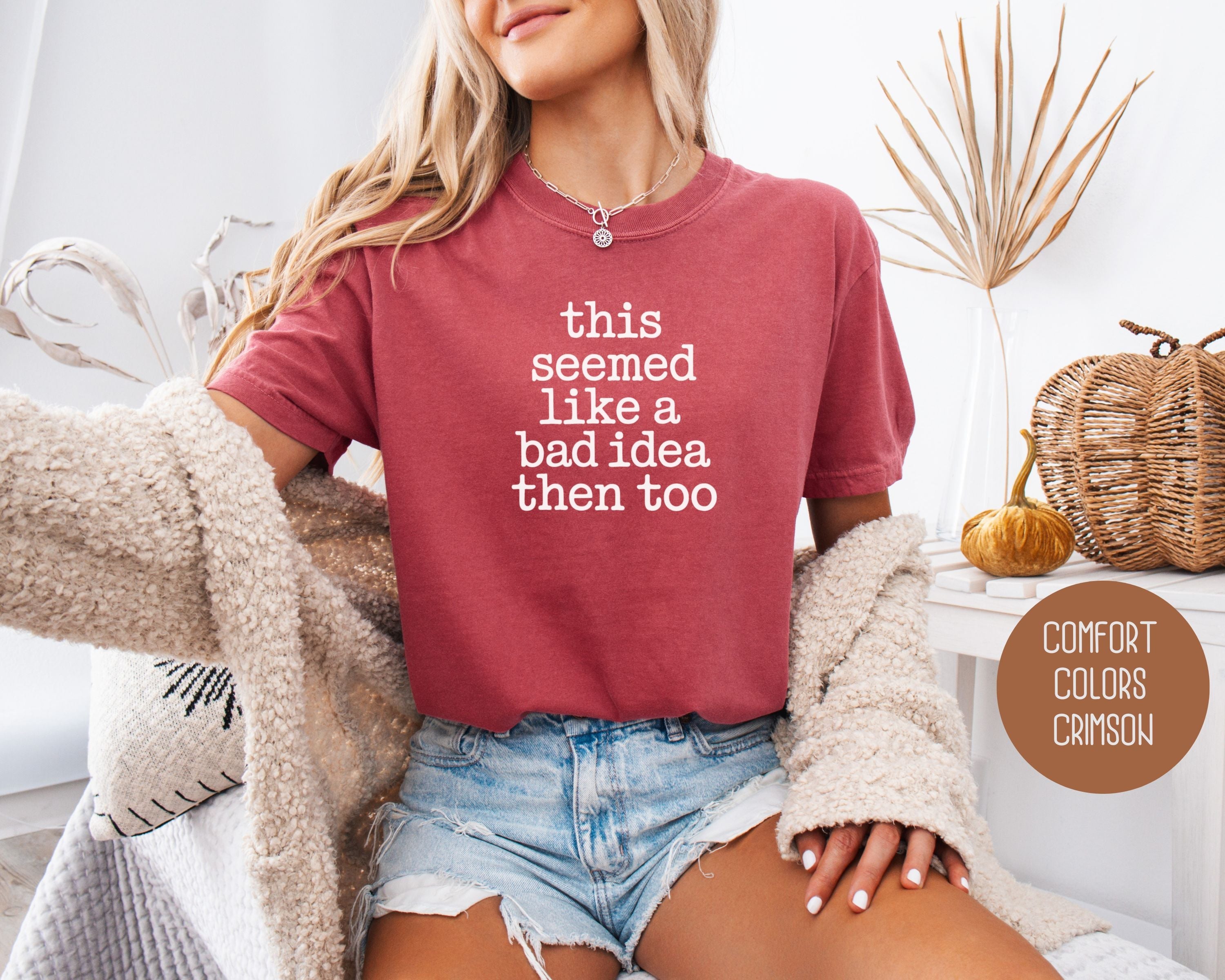 This Seemed Like a Bad Idea Then Too Comfort Colors Shirt