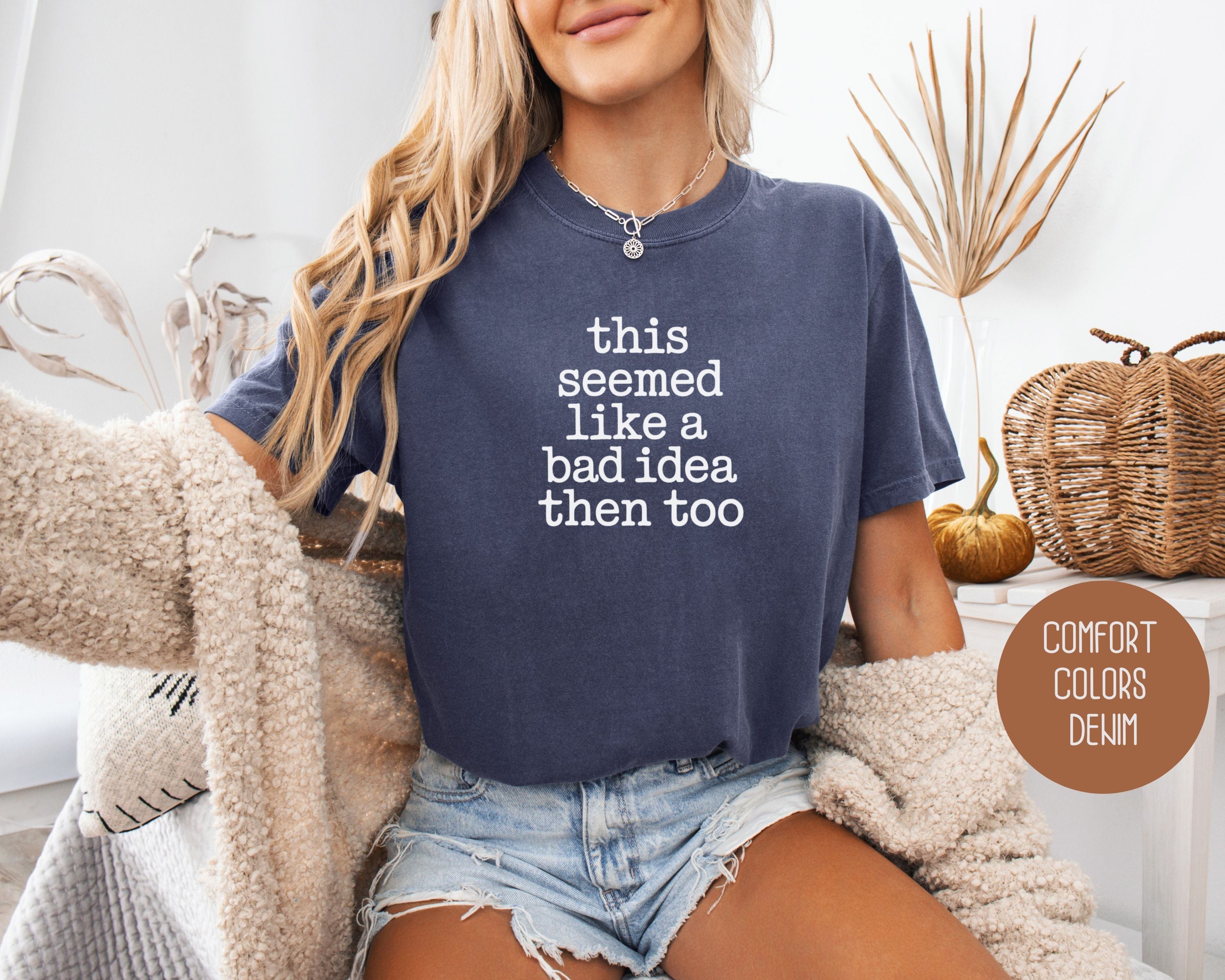 This Seemed Like a Bad Idea Then Too Comfort Colors Shirt