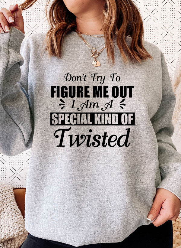 Dont Try To Figure Me Out Im A Special Kind Of Twisted Sweat Shirt