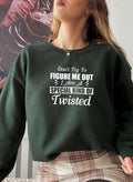 Dont Try To Figure Me Out Im A Special Kind Of Twisted Sweat Shirt