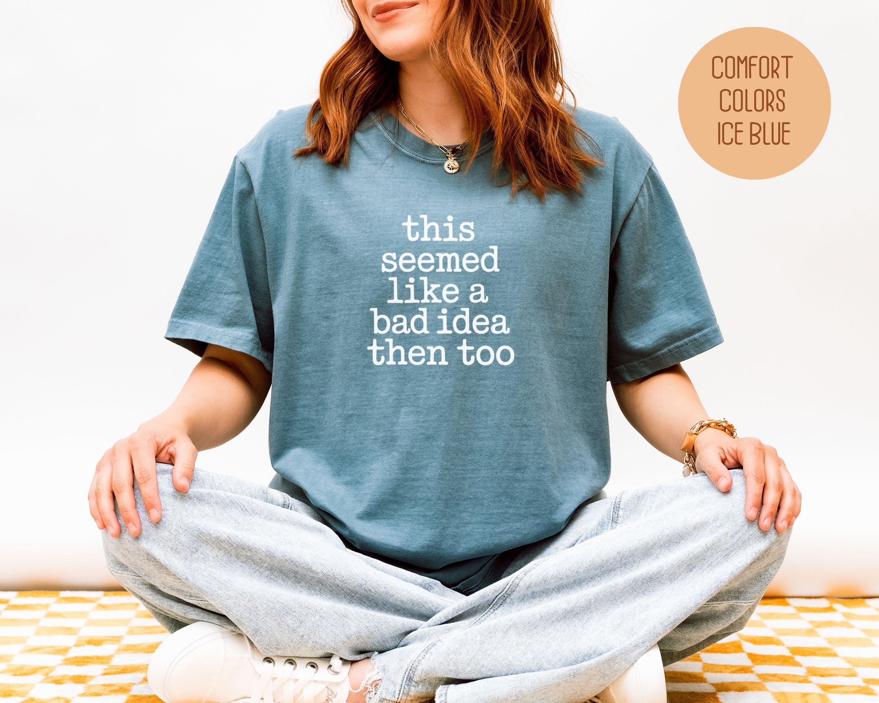 This Seemed Like a Bad Idea Then Too Comfort Colors Shirt