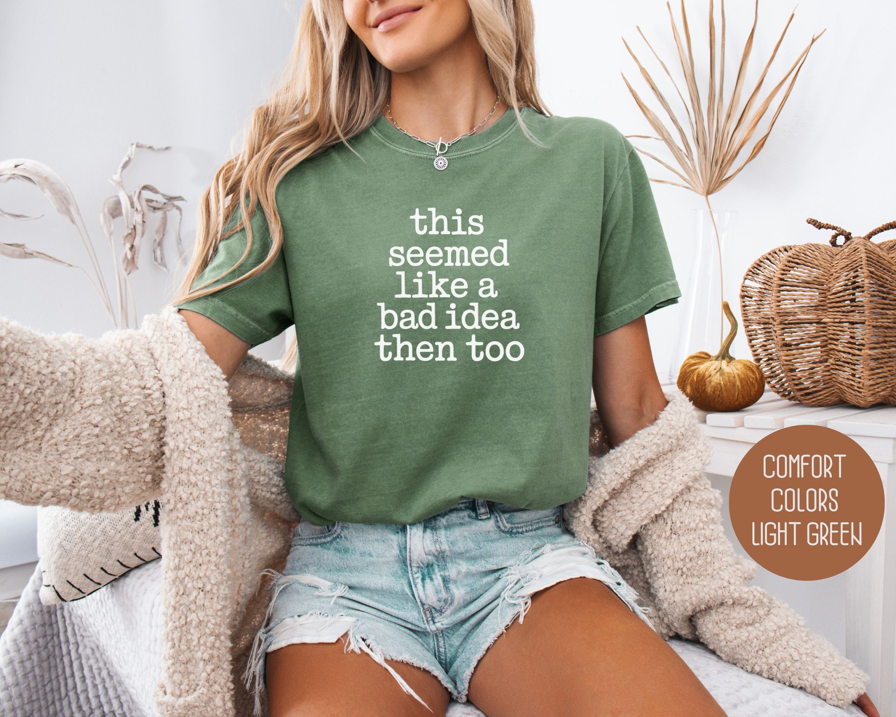 This Seemed Like a Bad Idea Then Too Comfort Colors Shirt