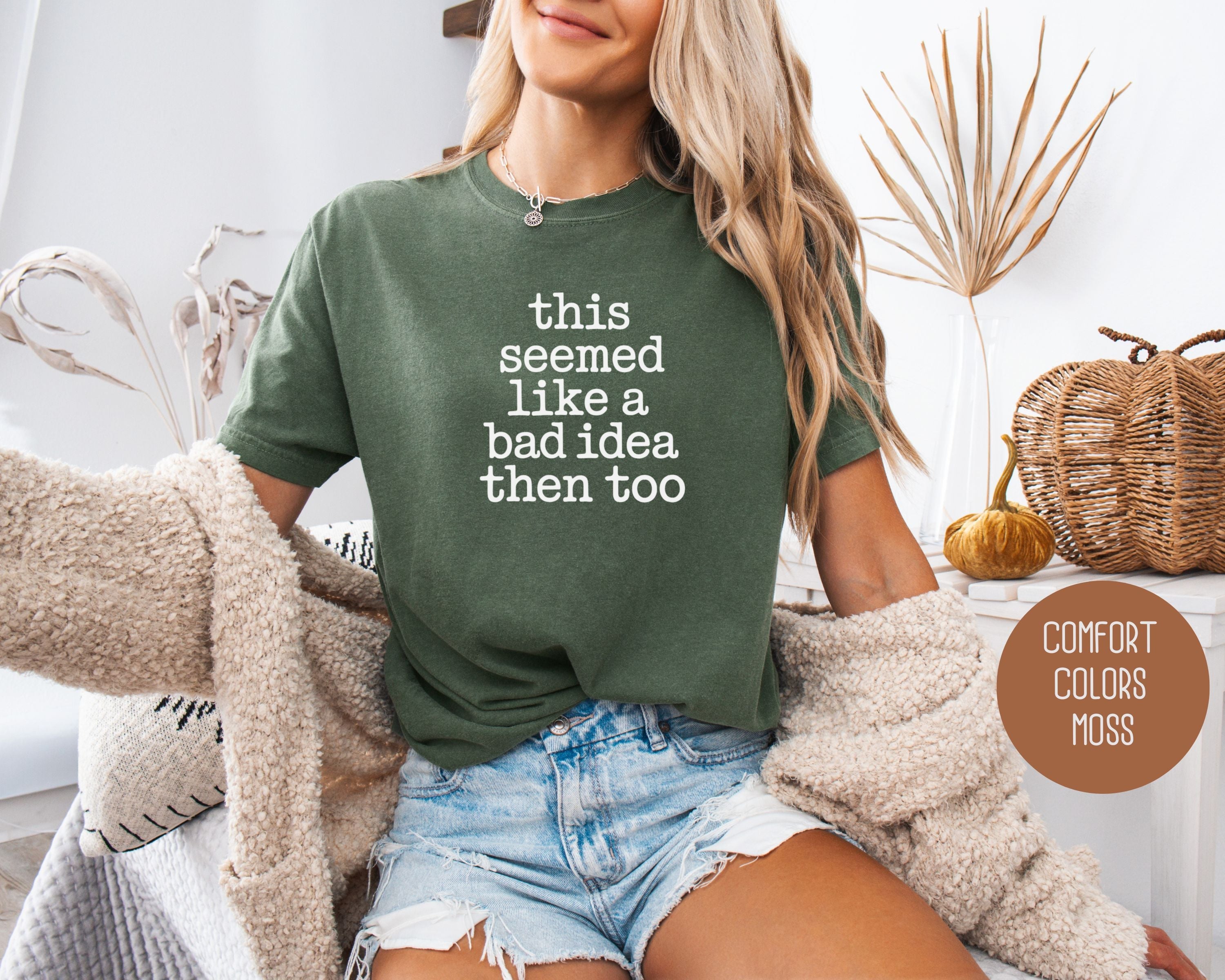 This Seemed Like a Bad Idea Then Too Comfort Colors Shirt