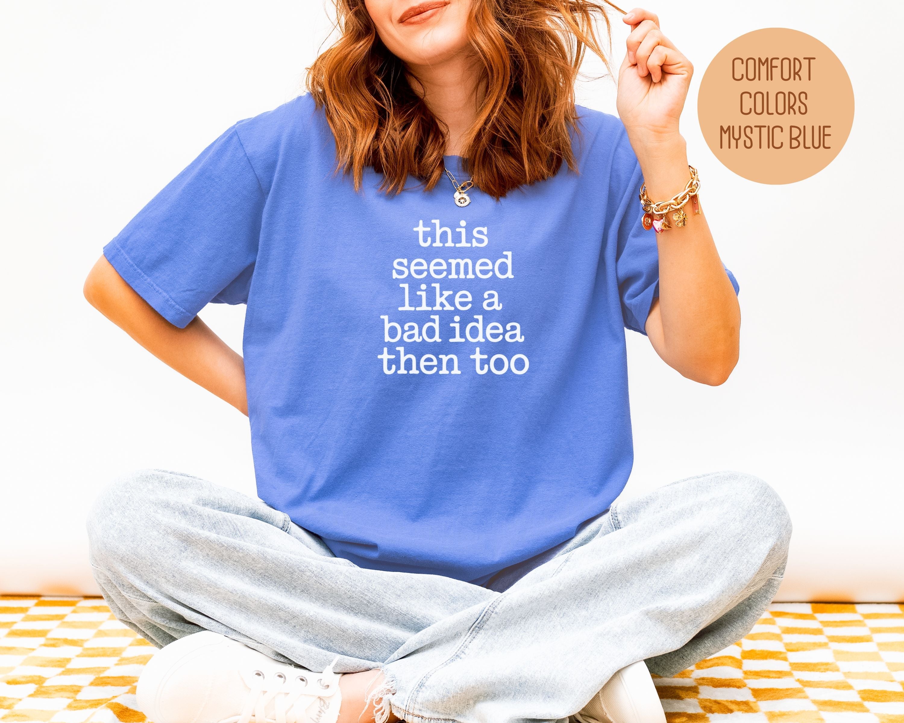 This Seemed Like a Bad Idea Then Too Comfort Colors Shirt