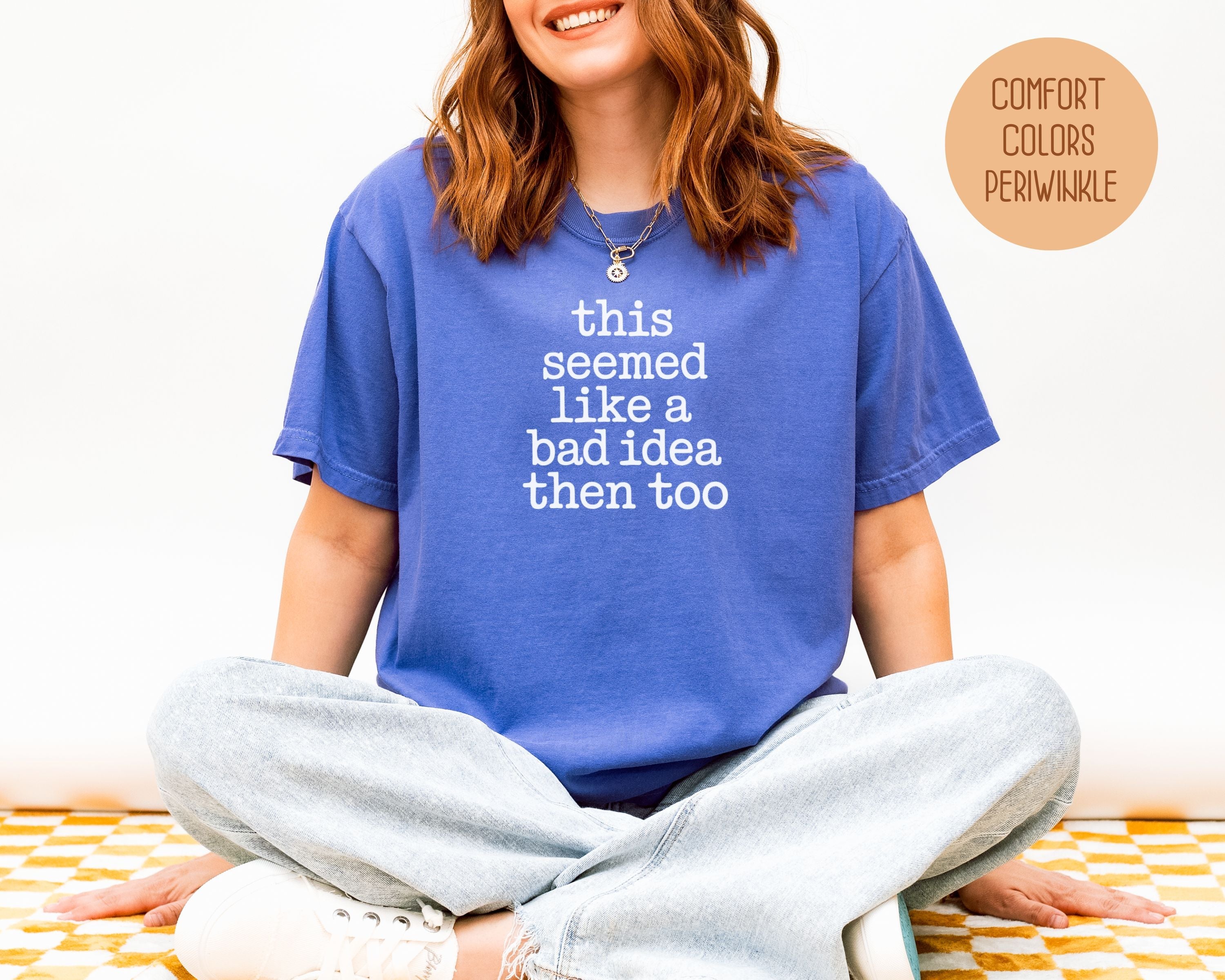 This Seemed Like a Bad Idea Then Too Comfort Colors Shirt