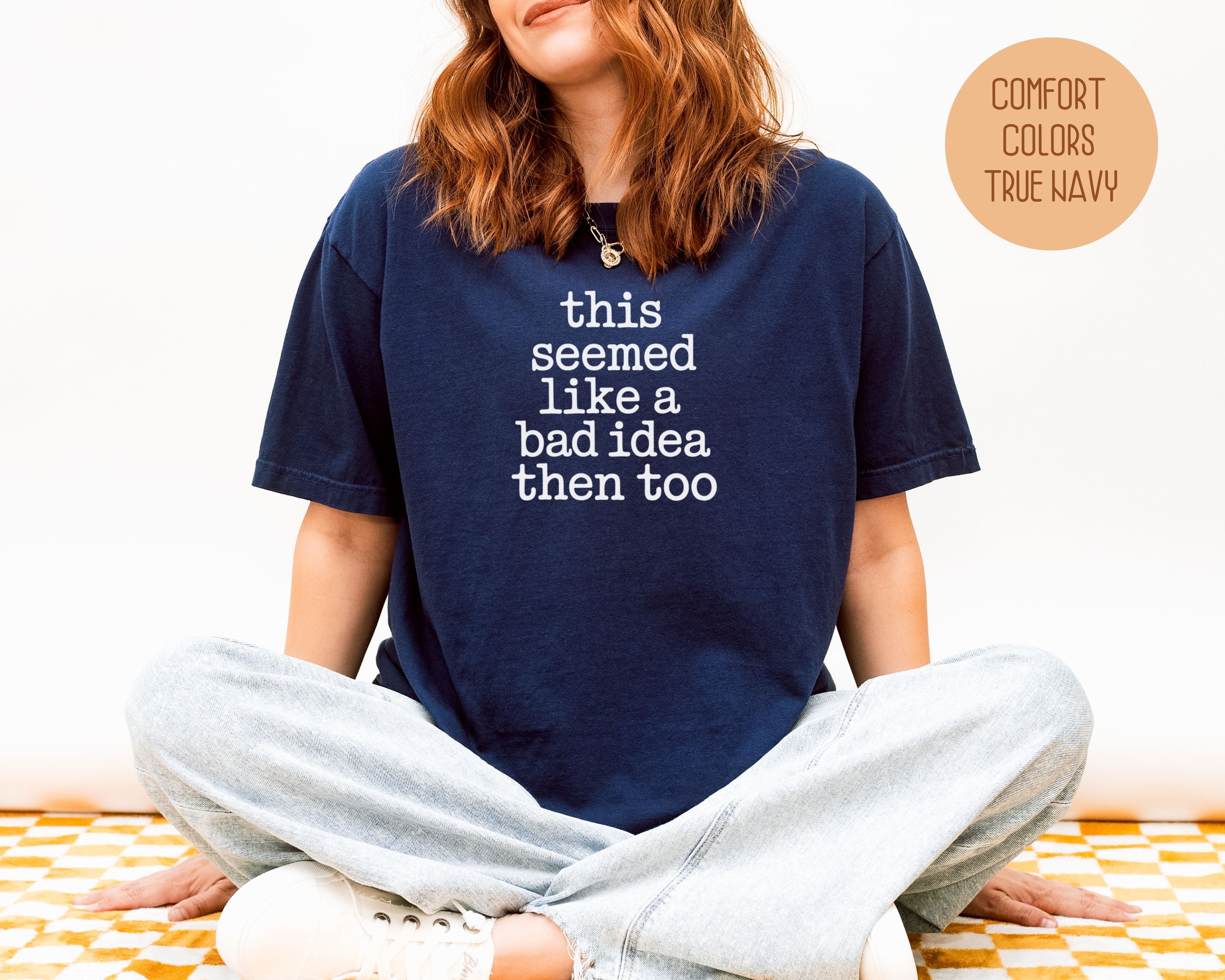 This Seemed Like a Bad Idea Then Too Comfort Colors Shirt