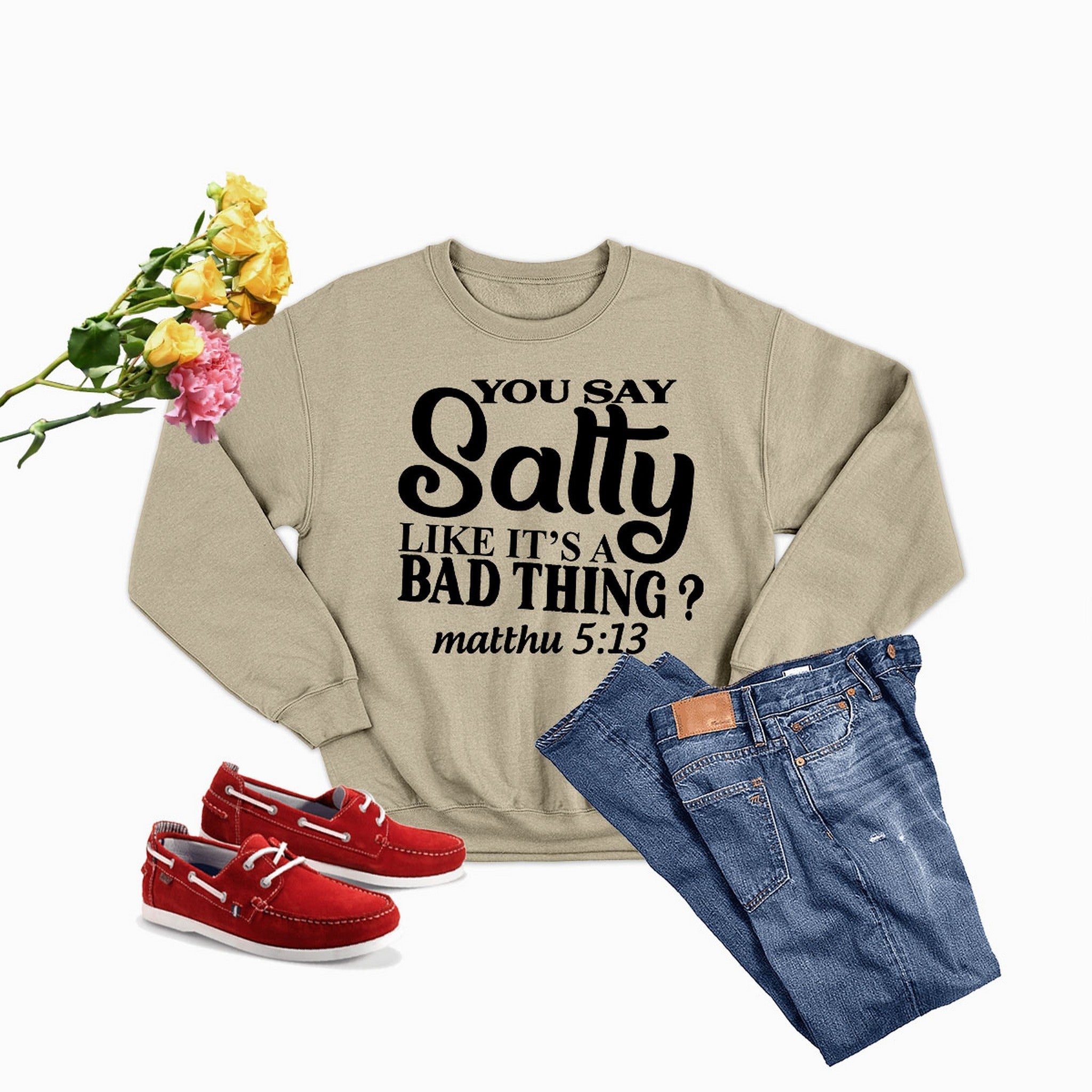 You Say Salty Like Its A Bad Thing Sweat Shirt