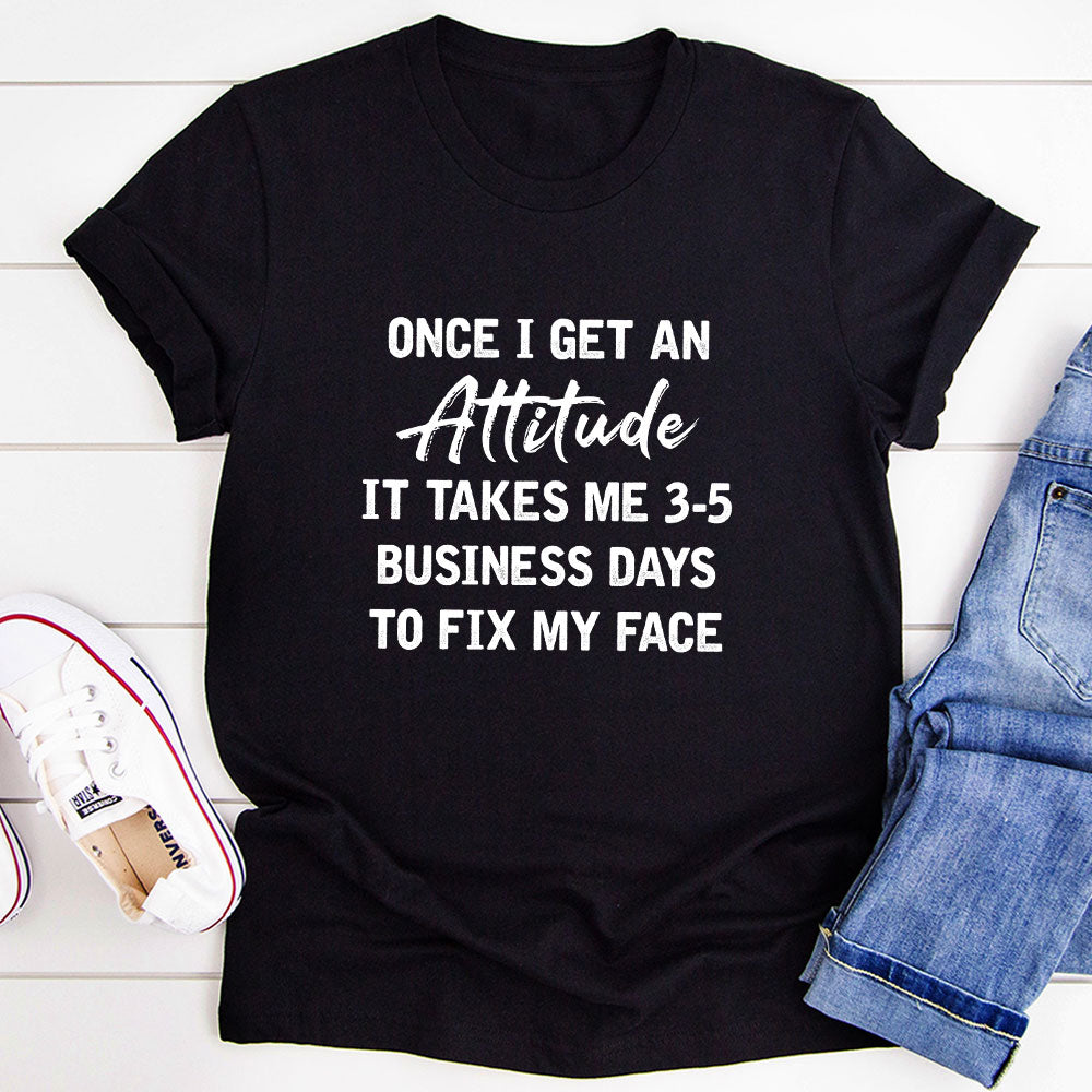 Once I Get An Attitude T-Shirt-1