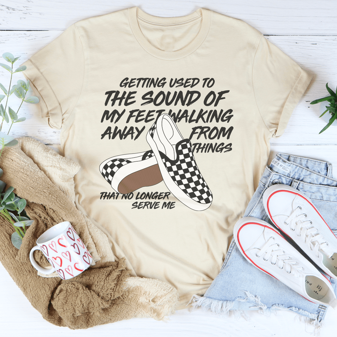 Getting Used To The Sound Of My Feet Walking Away From Things Tee-2