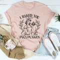 I Baked You Some Shut The Fucupcakes Tee